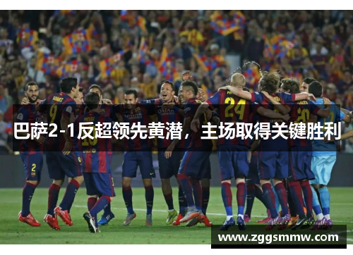巴萨2-1反超领先黄潜，主场取得关键胜利