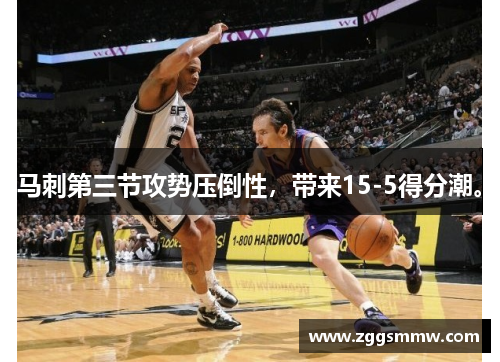 马刺第三节攻势压倒性，带来15-5得分潮。